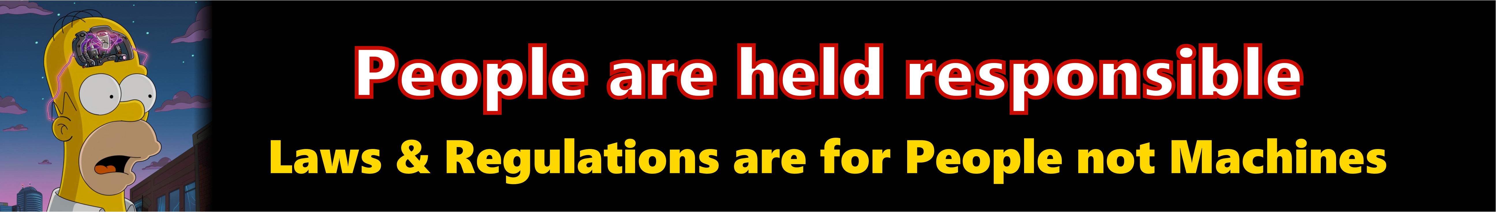 We have to remember - that all these laws and regulations - are for people not machines - we do not punish and imprison machine...