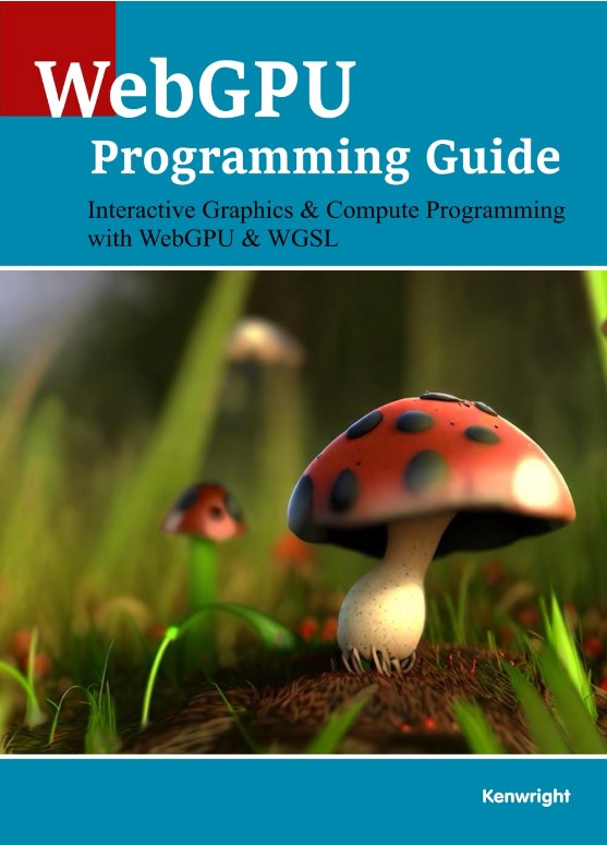 WebGPU Programming Guide: Interactive Graphics and Compute Programming with WebGPU & WGSL kenwright